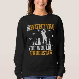 Duck Hunting Waterfowl Hunting A Hunting Thing  2 Sweatshirt