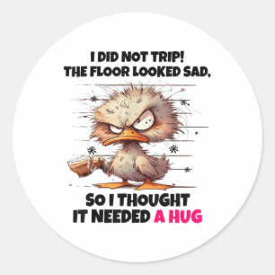 Duck I Did Not Trip The Floor Looked Sad So I Thou Classic Round Sticker
