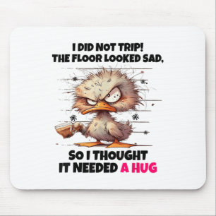 Duck I Did Not Trip The Floor Looked Sad So I Thou Mouse Pad