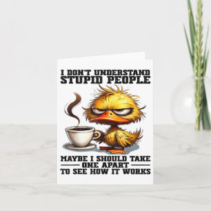 Duck I Dont Understand Stupid People Maybe I Shoul Card