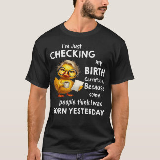 Duck I'M Just Checking My Birth Certificate T-Shirt