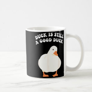 Duck, Is Still, A Good Duck  Coffee Mug