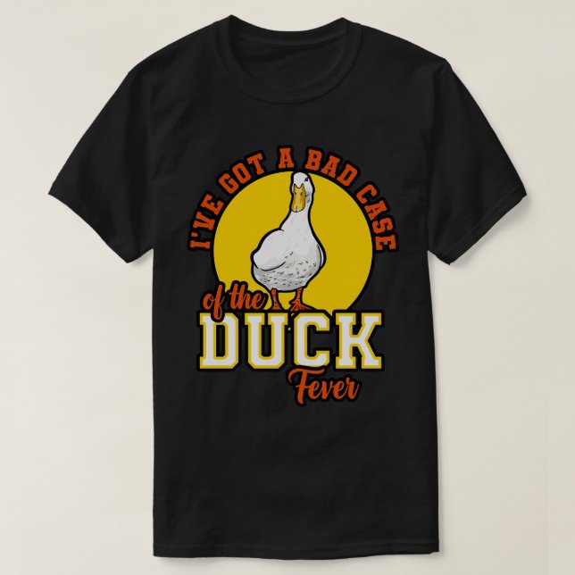 Ducks Ive Got A Bad Case Of The Duck Fever T-Shirt (Design Front)
