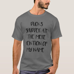 Ducks Shudder At The Mere Mention Of My Name Hunti T-Shirt