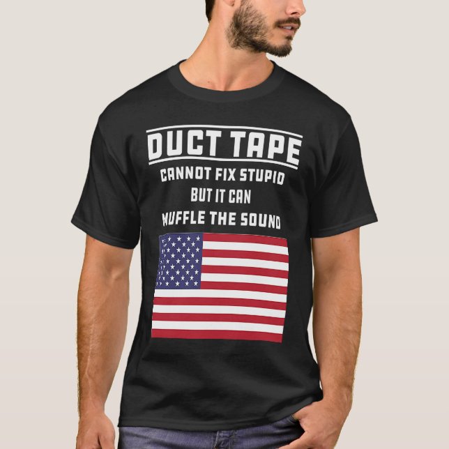 Duct Tape Cannot Fix Stupid  Graphic Sarcasm Joke T-Shirt (Front)