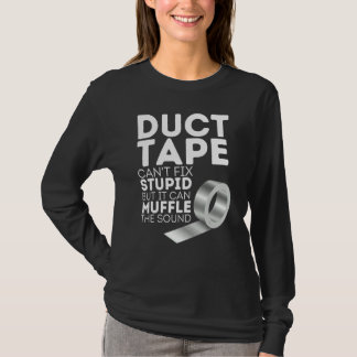 Duct Tape Can't Fix Stupid But Can Muffle The Soun T-Shirt
