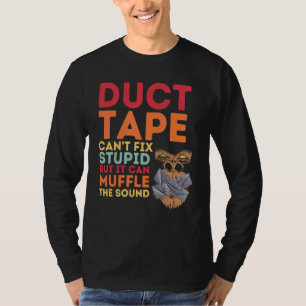 Duct Tape Can't Fix Stupid But Can Muffle The Soun T-Shirt
