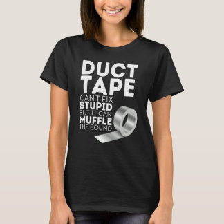 Duct Tape Can't Fix Stupid But Can Muffle The Soun T-Shirt