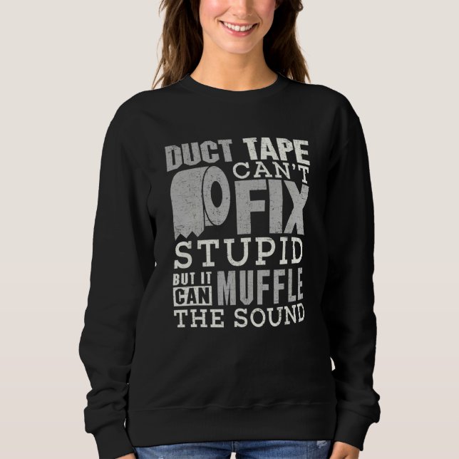Duct Tape Can't Fix Stupid  Sayings Men Women Sweatshirt (Front)