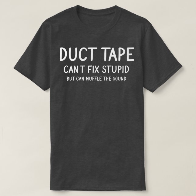 Duct Tape Cant Fix Stupid T-Shirt (Design Front)