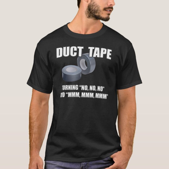 Duct Tape. Turning No, no, no into Mmm, mmm.. T-Shirt (Front)