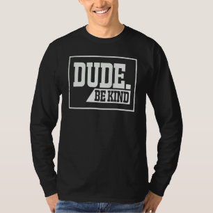 Dude Be Kind Choose Kindness Anti-Bullying Unity D T-Shirt