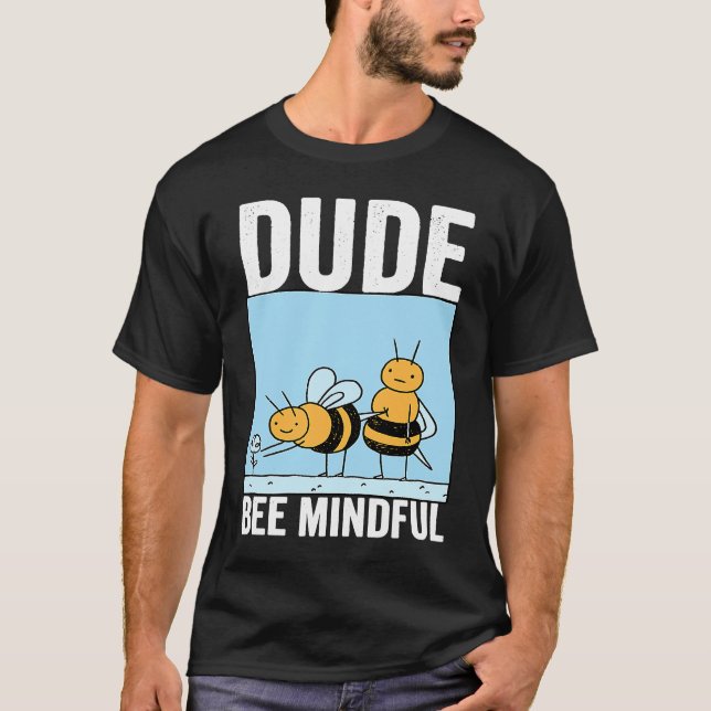 Dude Bee Mindful Mindfulness Motivational Kindness T-Shirt (Front)