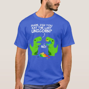 Dude Did You Eat Last Unicorn T-Shirt