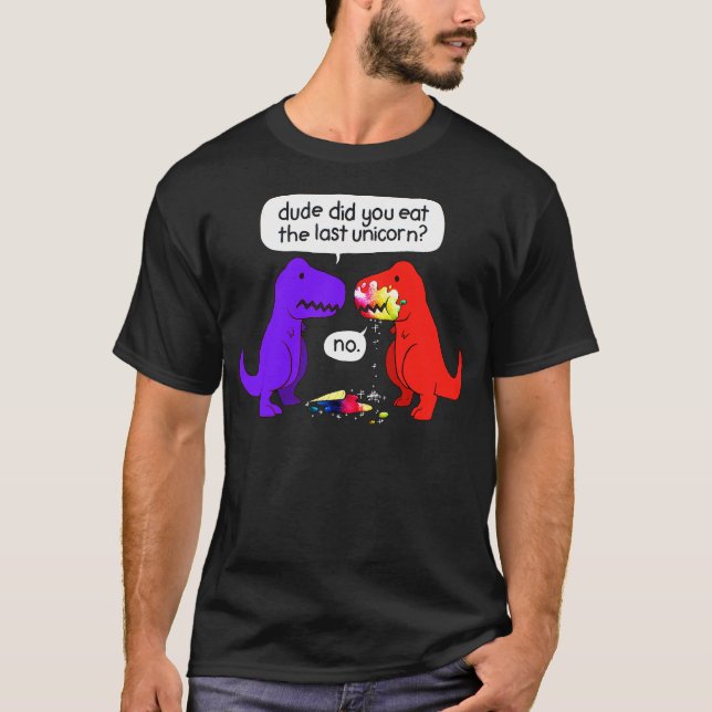 Dude Did You Eat The Last Unicorn Funny Dinosaur T-Shirt (Front)
