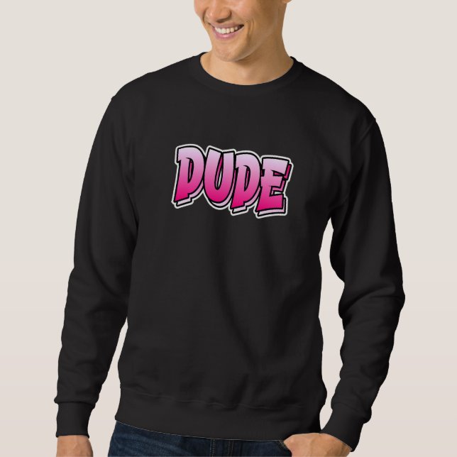 Dude Graffiti Style Design That Says Dude Sweatshirt (Front)