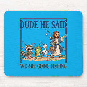 Dude He Said We Are Going Fishing Christian Jesus Mouse Pad