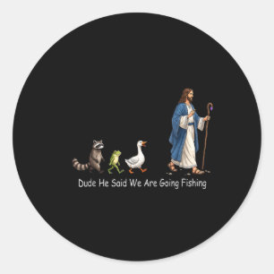 Dude He Said We Are Going Fishing Jesus Animals Classic Round Sticker