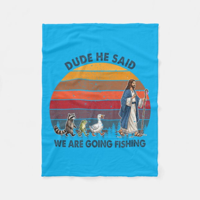 Dude He Said We Are Going Fishing Jesus Animals Fleece Blanket (Front)