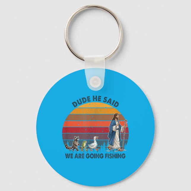 Dude He Said We Are Going Fishing Jesus Animals Key Ring (Front)