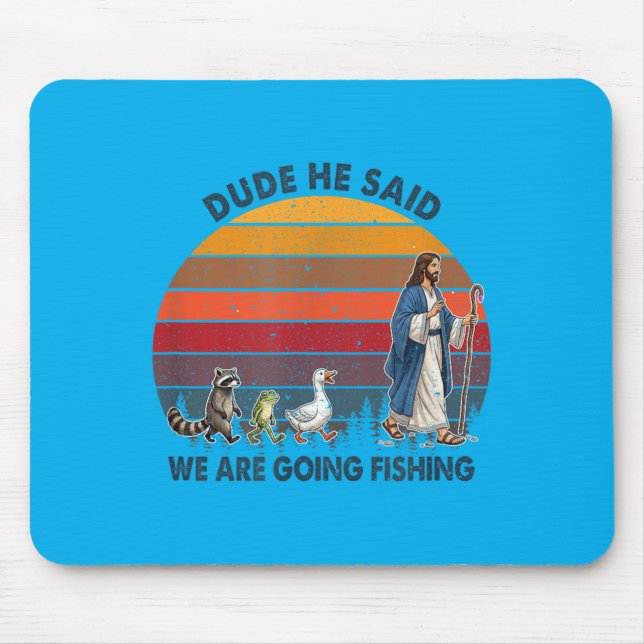 Dude He Said We Are Going Fishing Jesus Animals Mouse Pad (Front)