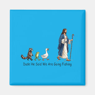 Dude He Said We Are Going Fishing Jesus Follower Magnet