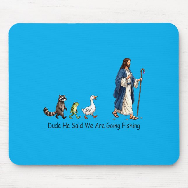 Dude He Said We Are Going Fishing Jesus Follower Mouse Pad (Front)