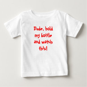 Dude, hold my bottle and watch this! baby T-Shirt