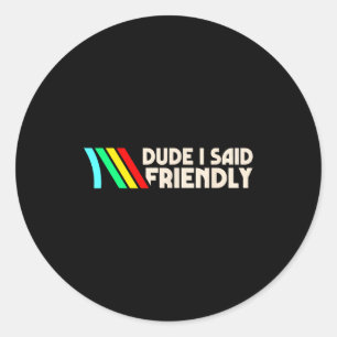 Dude I Said Friendly Funny Gamer Saying Men Women Classic Round Sticker