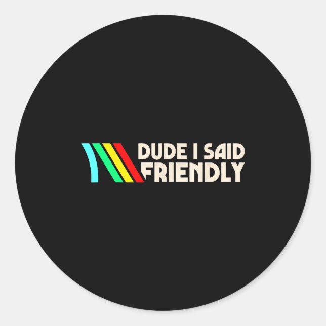 Dude I Said Friendly Funny Gamer Saying Men Women  Classic Round Sticker (Front)