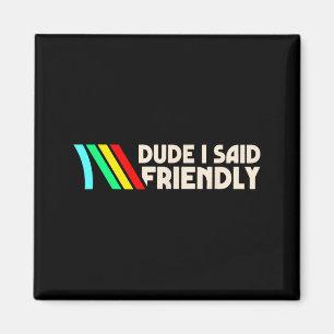 Dude I Said Friendly Funny Gamer Saying Men Women  Magnet