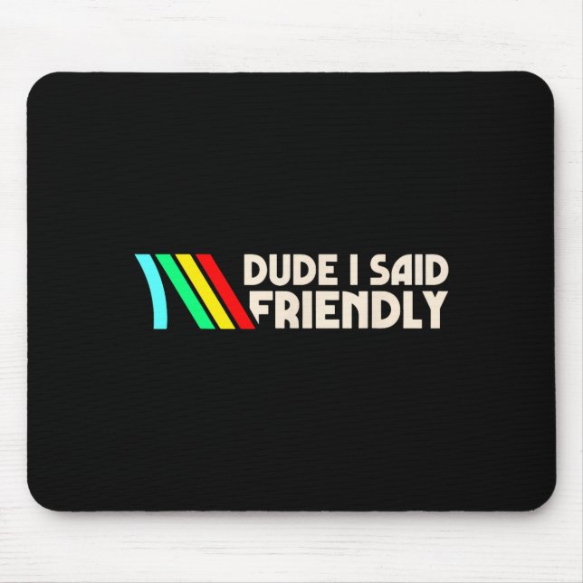 Dude I Said Friendly Funny Gamer Saying Men Women  Mouse Pad (Front)