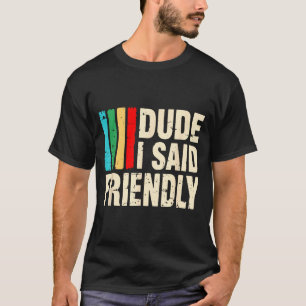 Dude I Said Friendly Funny Raider Saying Men Women T-Shirt