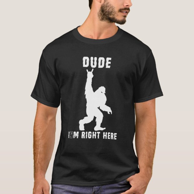 Dude I'm Right Here Bigfoot Rock And Roll Sasquatc T-Shirt (Front)