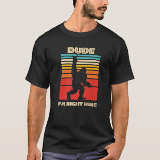 Dude I'm Right Here Bigfoot Rock And Roll Sasquatc T-Shirt