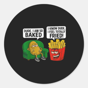 Dude I'm So Baked I Know Dude I Feel Totally Fried Classic Round Sticker