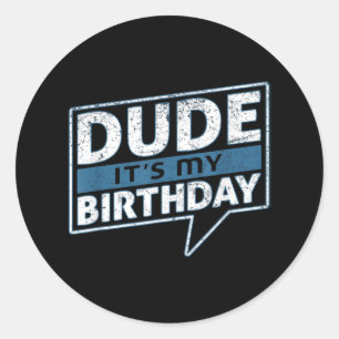 Dude Its My Birthday Party Happy Celebration Classic Round Sticker