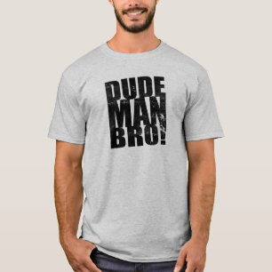 Dude, Man, Bro! T-Shirt