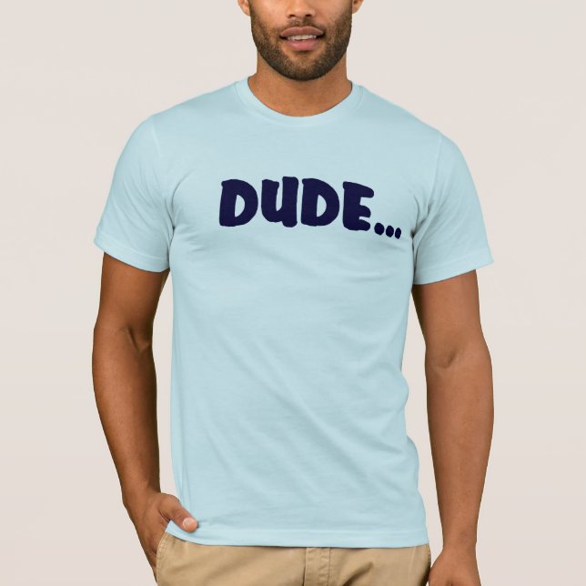 DUDE .... T-Shirt (Front)