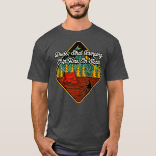 Dude, That Camping Trip Camper Friends Camp Buddy T-Shirt