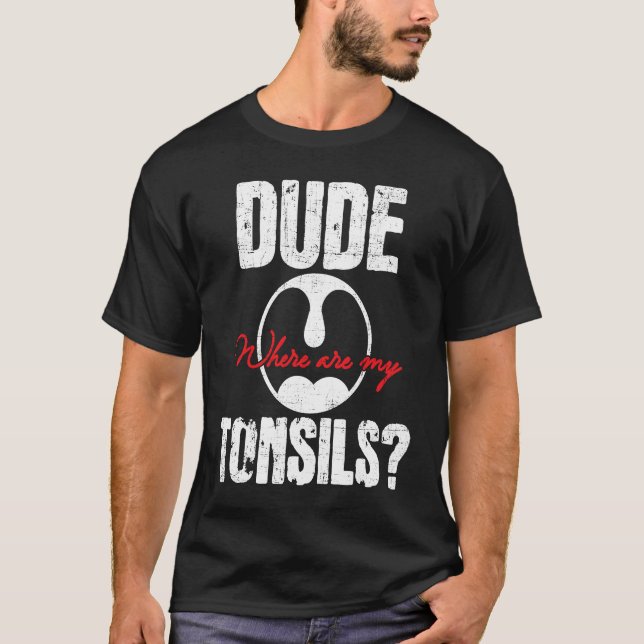 Dude Where Are My Tonsils  Tonsillectomy Surgery R T-Shirt (Front)