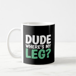 Dude Where Is My Leg Ampu Coffee Mug