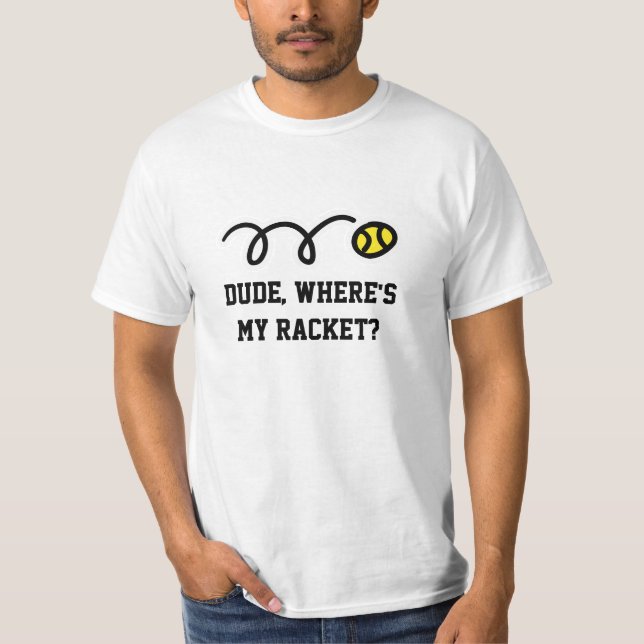Dude where is my racket? Funny tennis t-shirt (Front)
