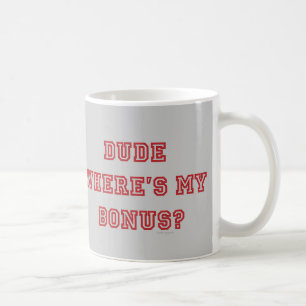 Dude Where's MY Bonus Mug