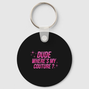 Dude Where's My Couture Costume Quote Saying Humor Key Ring