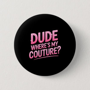 Dude Where's My Couture Funny Girls Quote Gift Wom 6 Cm Round Badge