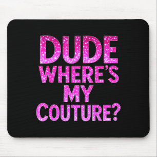 Dude Where's My Couture Funny Girls Quote Gift Wom Mouse Pad