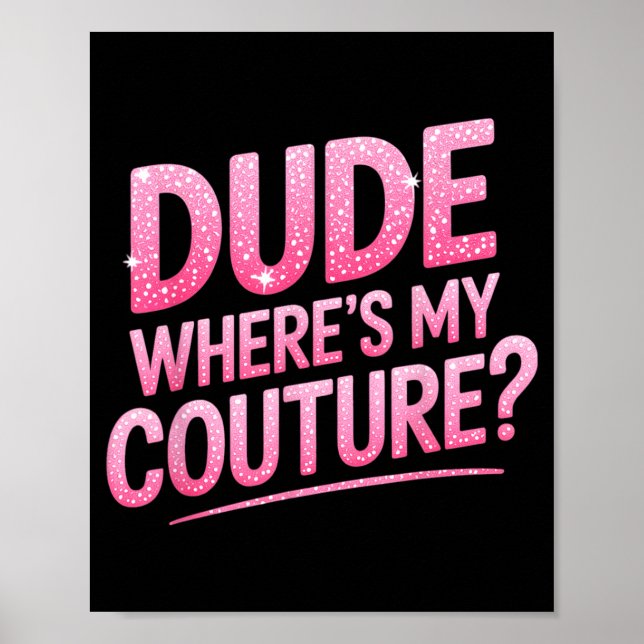 Dude Where's My Couture Funny Girls Quote Gift Wom Poster (Front)