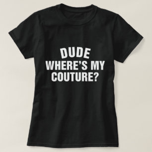 Dude Where's My Couture Funny Sarcastic Quote T-Shirt