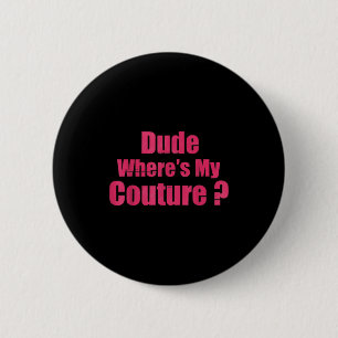 Dude Where's My Couture Funny Sarcastic Saying Wom 6 Cm Round Badge